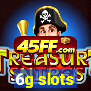 6g slots